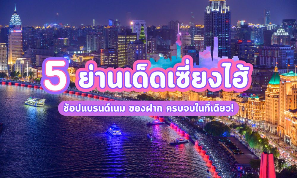 แนะนำ 5 ย่านเด็ดเซี่ยงไฮ้ ช้อปแบรนด์เนม ของฝาก ครบจบในที่เดียว