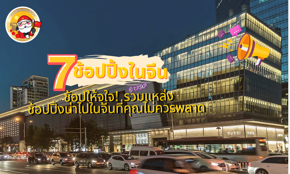 ช้อปให้จุใจ! รวมแหล่งช้อปปิ้งน่าไปในจีนที่คุณไม่ควรพลาด